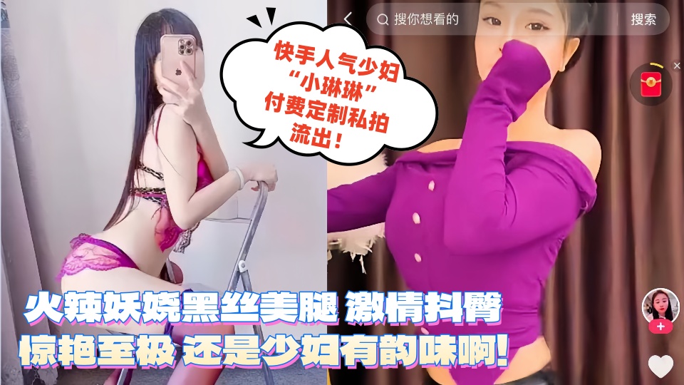 快手人气少妇【小琳琳】付费定制私拍流出！火辣妖娆黑丝美腿 激情抖臀惊艳至极 还是少妇有韵味啊！