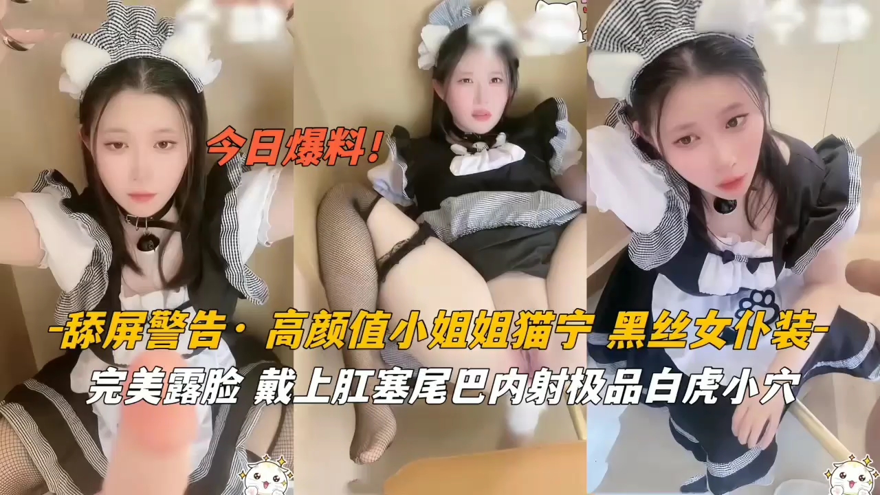 高颜值小姐姐猫宁黑丝女仆戴上肛塞尾巴内射